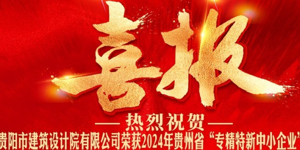 喜報｜熱烈祝賀貴陽市建筑設(shè)計(jì)院有限公司榮獲2024年貴州省“專精特新中小企業(yè)”認(rèn)證